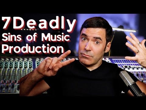 The 7 Deadly Sins of Music Production