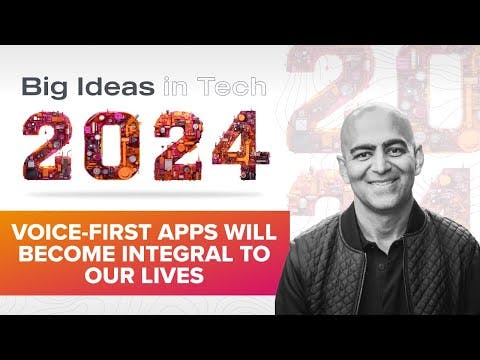 Big Ideas in 2024: Voice-First Apps Will Become Integral to Our Lives with Anish Acharya
